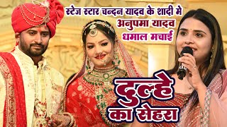 दुल्हे का सेहरा | स्टेज स्टार चन्दन यादव के शादी मे #Anupma Yadav धमाल मचाई | Dulhe Ka Sehra | Show