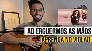 Ao erguermos as mãos - Aprenda comigo no violão.