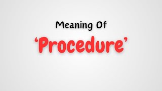 What is the meaning of Procedure?