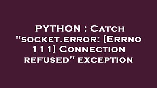 PYTHON : Catch "socket.error: [Errno 111] Connection refused" exception