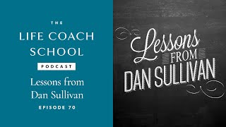 Lessons Learned from Dan Sullivan | The Life Coach School Podcast Episode #70