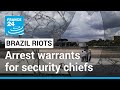 Brazil issues arrest warrants for security chiefs after pro-Bolsonaro riots • FRANCE 24 English