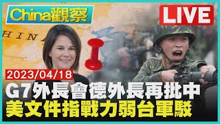 【0418China觀察LIVE】G7外長會議.德國外長再批中　美洩密文件指戰力弱台軍駁斥