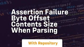 assertion failure byte offset contents size when parsing