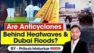 What are Anticyclones | Reason behind Heatwaves and Dubai floods | UPSC Mains | StudyIQ IAS