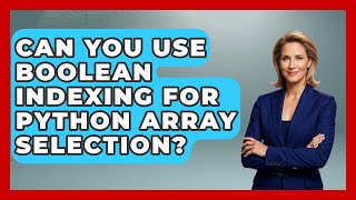 Can You Use Boolean Indexing For Python Array Selection? - Python Code School