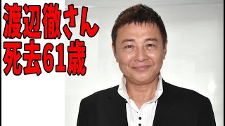 渡辺徹さん死去　61歳　敗血症