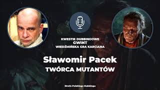 Kwestie Dubbingowe w grze Gwint - Sławomir Pacek jako Twórca mutantów