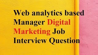 Web analytics based Manager Digital Marketing Job Interview Question