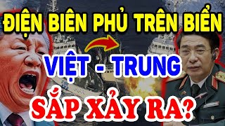 Cực Căng: Điện Biên Phủ Trên Biển Đông Việt - Trung SẮP XẢY RA Hay Không ? | Triết Lý Tinh Hoa