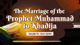 Ep 16: The Marriage of the Prophet (ﷺ) to Khadija | Lessons from the Seerah | Shaykh Yasir Qadhi