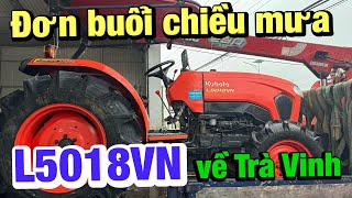 Mưa gió vẫn lên đơn cho khách | Kubota L5018VN 2022 kèm phay | chốt nhanh cho anh trai Trà Vinh