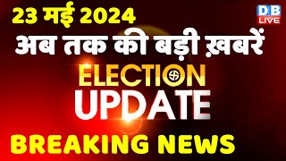 23 May 2024 | Election Update | Loksabha Election | headline in hindi | Rahul Gandhi | Breaking News