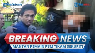 Mantan Pemain PSM Makassar, Tolle Tikam Sekuriti Karaoke, Berontak saat Digelandang Polisi