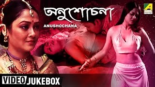 Anusochana | অণুশোচোনা | Bengali Movie Songs Video Jukebox | Rupanjana Mitra