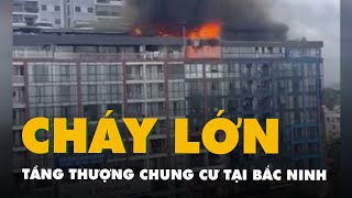 Cháy tầng thượng chung cư tại Bắc Ninh, cột khói hàng chục mét