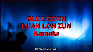 BLUE CORN  - LUAH LOH ZUN - KARAOKE + LYRIC