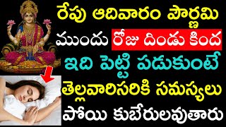 రేపు ఆదివారం పౌర్ణమి ముందు రోజు దిండు కింద ఇది పెట్టి పడుకుంటే తెల్లవారి సరికి సమస్యలు పోయి కుబేరులు