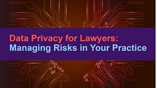 Data Privacy for Lawyers: Managing Risks in Your Practice