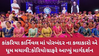 કાંકરિયા કાર્નિવલ માં પોરબંદર ના કલાકારો એ ધૂમ મચાવી:કોરિયોગ્રાફરે આપ્યું માર્ગદર્શન