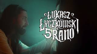Łukasz Łyczkowski & 5 RANO - "Oni chcą całego ciebie"
