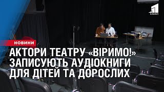 Актори театру «Віримо!» з Дніпра започаткували проєкт із запису аудіокниг для дітей та дорослих