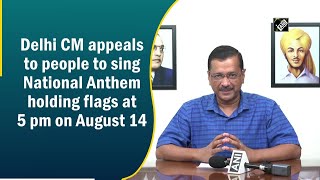 Delhi CM appeals to people to sing National Anthem holding flags at 5 pm on August 14