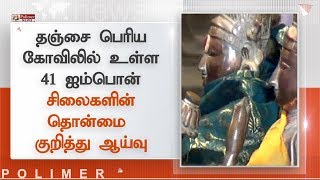 தஞ்சை பெரிய கோவிலில் உள்ள 41 ஐம்பொன் சிலைகளின் தொன்மை குறித்து ஆய்வு