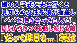 娘の入学式に夫と行くと娘が見知らぬ女性を指差し「パパと抱き合ってた人だ！」周りがざわつくも話し続ける娘「だって昨日も」→実は…【修羅場】