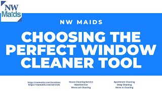 NW Maids House Cleaning Service - Choosing the Perfect Window Cleaner Tool