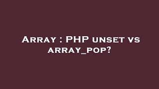 Array : PHP unset vs array_pop?