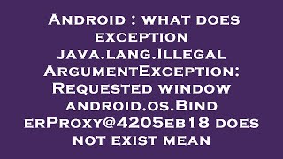 Android : what does exception java.lang.IllegalArgumentException: Requested window android.os.Binder