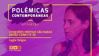 Polêmicas Contemporâneas #28 | Lygia Viegas  | ‘Conexões mentais são raras, então conecte-se’