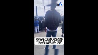 Culver City teen speaks out after dad detained by ICE