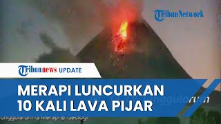 SIAGA! Gunung Merapi Makin Aktif sejak Semalam, Luncurkan 10 Kali Guguran Lava Pijar Pagi Ini
