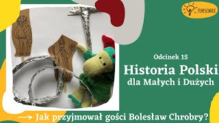 #15 Historia Polski - dla Małych i Dużych -  „Jak przyjmował gości Bolesław Chrobry?“