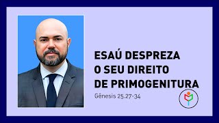 Pregação em Gênesis 25.27-34 — O filho da aliança almeja as coisas espirituais