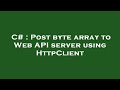 C# : Post byte array to Web API server using HttpClient
