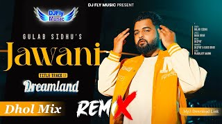 Jawani Remix Gulab Sidhu Remix Dhol by Dj Fly Music Dreamland Latest Punjabi Song 2023