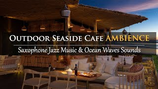 Outdoor SEASIDE CAFE AMBIENCE with Relaxing JAZZ MUSIC \u0026 WAVE SOUNDS