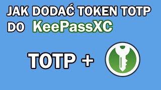 Jak dodać token TOTP do KeePassXC?