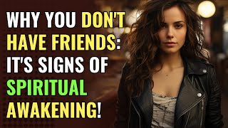 Why You Don't Have Friends: It's Signs of Spiritual Awakening! | Awakening | Spirituality | Chosen