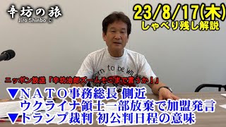 NATO事務総長側近「ウクライナ、領土一部放棄でNATO加盟」発言▼トランプ裁判 初公判日程の意味 23/8/17(木)ニッポン放送「辛坊治郎ズームそこまで言うか!」しゃべり残し