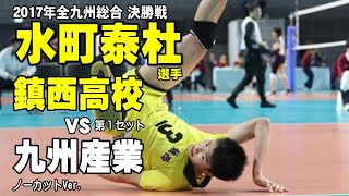 【水町泰杜選手】渾身の全力プレイ後に立ち上がれず仲間に運び出される！鎮西vs九州産業 2017年全九州総合決勝戦　１セット　High school student