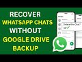 Recover WhatsApp Chats Without Google Drive Backup | Latest Method 2025