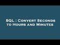 SQL : Convert Seconds to Hours and Minutes