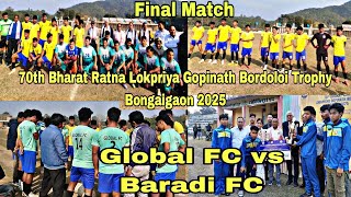 70th Bharat Ratna Lokpriya Gopinath Bordoloi Trophy Bongaigaon 2025 || Global FC vs Baradi FC ||