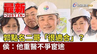 郭董點名侯友宜二哥很適合當副手 侯友宜：他重醫不爭宦途【最新快訊】