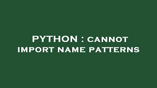 PYTHON : cannot import name patterns