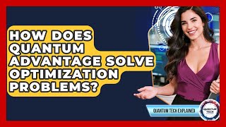 How Does Quantum Advantage Solve Optimization Problems? - Quantum Tech Explained